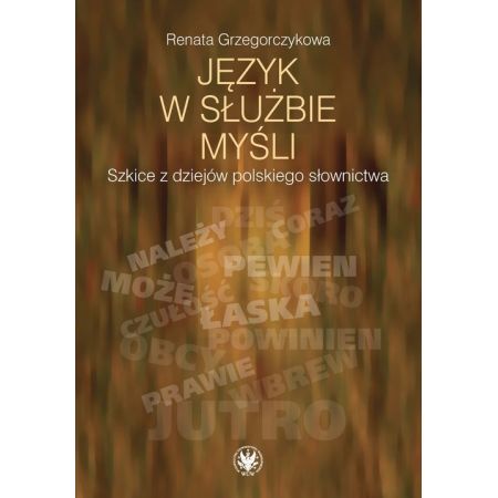 Język w służbie myśli. Szkice z dziejów polskiego słownictwa