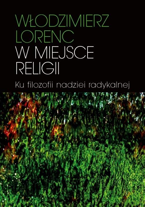 Książka - W miejsce religii. Ku filozofii nadziei radykalnej