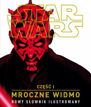 Star Wars. Mroczne widmo. Część I. Nowy słownik ilustrowany