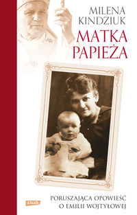 Książka - Matka Papieża. Poruszająca opowieść o Emilii Wojtyłowej