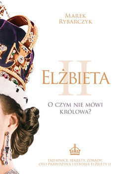 Elżbieta II O czym nie mówi królowa