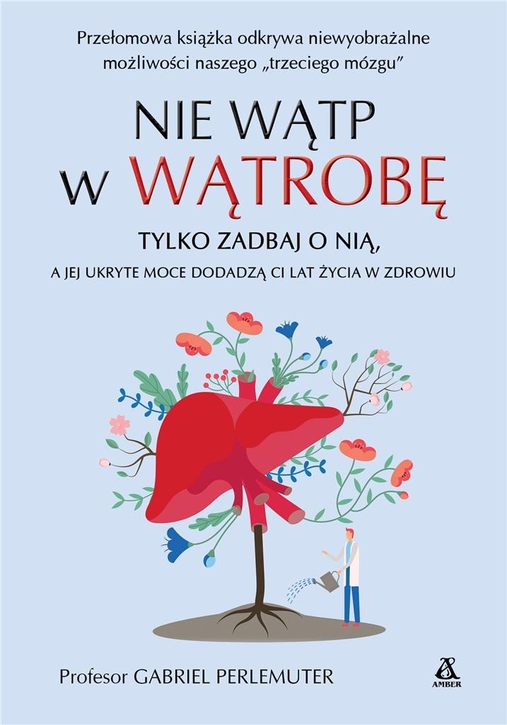 Nie wątp w wątrobę, tylko zadbaj o nią, a jej ukryte moce dodadzą ci lat życia w zdrowiu