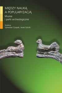 Książka - Między nauką a popularyzacją Muzea i parki archeologiczne