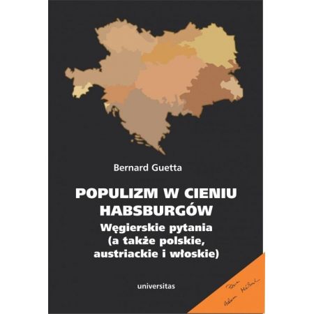 Książka - Populizm w cieniu Habsburgów. Węgierskie pytania (a także polskie, austriackie i włoskie)