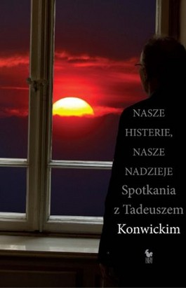 Książka - Nasze histerie nasze nadzieje Spotkania z Tadeuszem Konwickim Tadeusz Konwicki