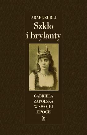 Szkło i brylanty. Gabriela Zapolska na tle epoki