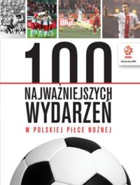 Książka - PZPN. 100 najważniejszych wydarzeń w polskiej piłce nożnej