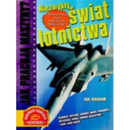 Książka - JAK PRACUJĄ MASZYNY? NIEZWYKŁY ŚWIAT LOTNICTWA