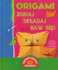 Origami. Zginaj, składaj, baw się!