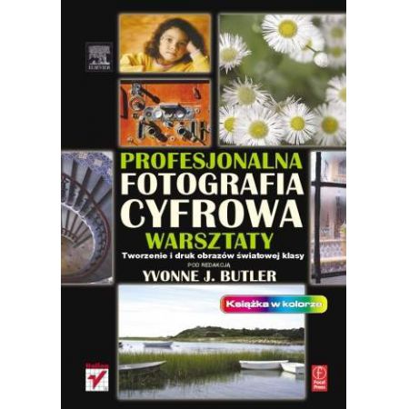 Profesjonalna fotografia cyfrowa. Warsztaty. Tworzenie i druk obrazów światowej klasy