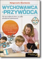 Wychowawca- przywódca. Nie ma trudnych dzieci, są tylko niewłaściwi opiekunowie