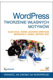 Książka - WordPress. Tworzenie własnych motywów - Alan Cole, Raena Jackson Armitage, Brandon R. Jones, Jeffrey Way - 