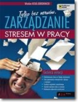 Tylko bez nerwów Zarządzanie stresem w pracy