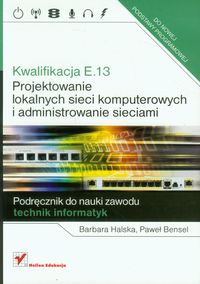 Książka - Kwalifikacja E.13. Projektowanie lokalnych sieci komputerowych i administrowanie sieciami