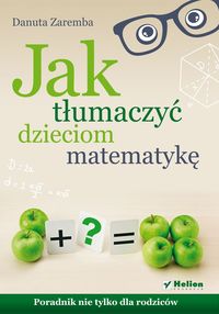 Książka - Jak tłumaczyć dzieciom matematykę. Poradnik...