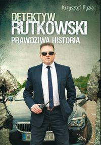 Detektyw Rutkowski. Prawdziwa historia