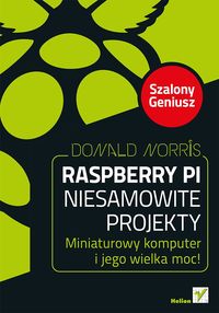 Książka - Raspberry PI. Niesamowite projekty. Miniaturowy komputer i jego wielka moc!