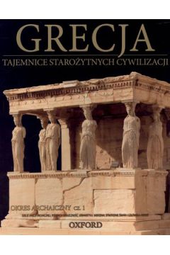 Książka - Grecja. Okres archaiczny. Część 1. Tajemnice Starożytnych Cywilizacji. Tom 16