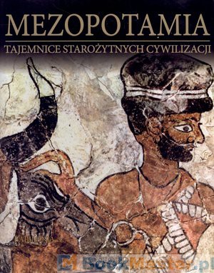 Książka - Mezopotamia. Babilonia. Część 1. Tajemnice Starożytnych Cywilizacji. Tom 43 - Praca zbiorowa