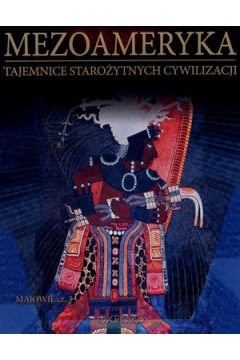 Książka - Mezoameryka. Majowie. Część 3. Tajemnice Starożytnych Cywilizacji. Tom 54
