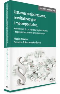 Książka - Ustawa krajobrazowa rewitalizacyjna i metropolitalna - Maciej J. Nowak, Zuzanna Tokarzewska-Żarna