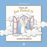Książka - O tym, jak Jan Paweł II został świętym