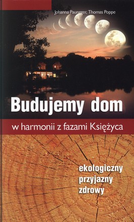 Budujemy dom w harmonii z fazami Księżyca. Ekologiczny, przyjazny, zdrowy