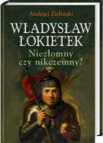 Książka - Władysław Łokietek . Niezłomny czy nikczemny?