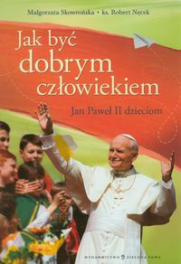 Jan Paweł II dzieciom. Jak być dobrym człowiekiem?