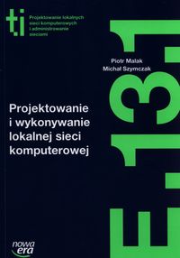 Książka - Projektowanie i wykonywanie lokalnej sieci komputerowej (E.13.1.). Podręcznik do kształcenia w zawodzie technik informatyk