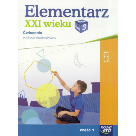 Elementarz XXI wieku. Klasa 3. Ćwiczenia, część 1. Edukacja matematyczna