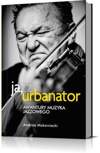 Książka - Ja, Urbanator. Awantury muzyka jazzowego