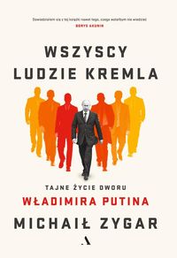 Książka - Wszyscy ludzie Kremla. Tajne życie dworu W.Putina
