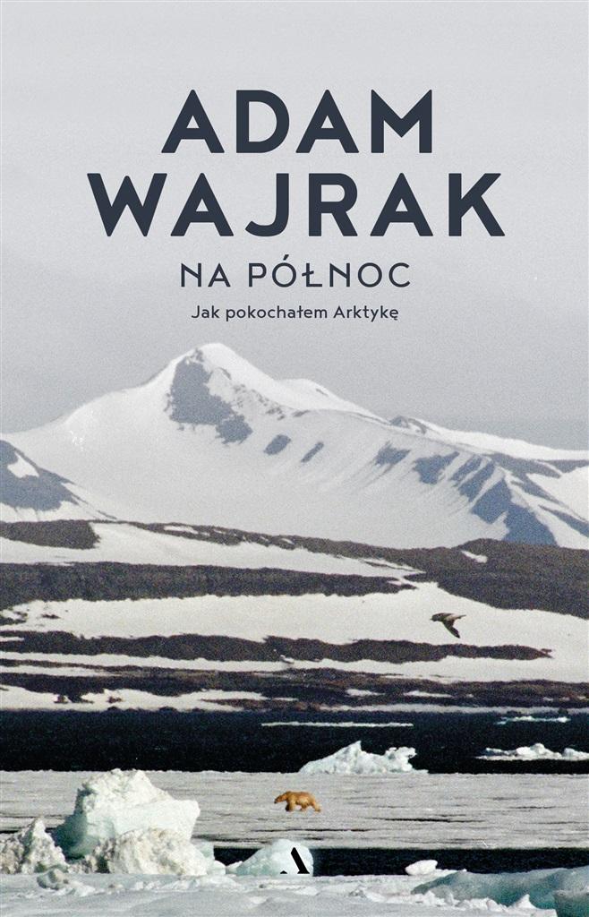 Książka - Na północ. Jak pokochałem Arktykę