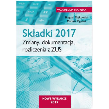 Książka - Składki 2017 Zmiany, dokumentacja, rozliczenia z ZUS