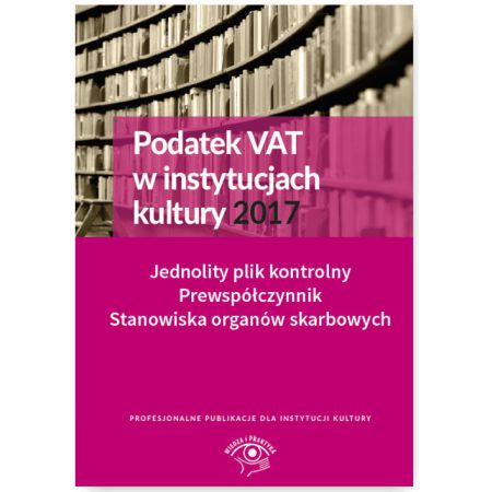 Książka - Podatek VAT w instytucjach kultury 2017 Jednolity plik kontrolny Prewspółczynnik Stanowiska organów