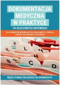 Książka - Dokumentacja medyczna w praktyce. 101 kluczowych odpowiedzi dla podmiotów wykonujących działalność leczniczą, lekarzy, pielęgniarek i położnych