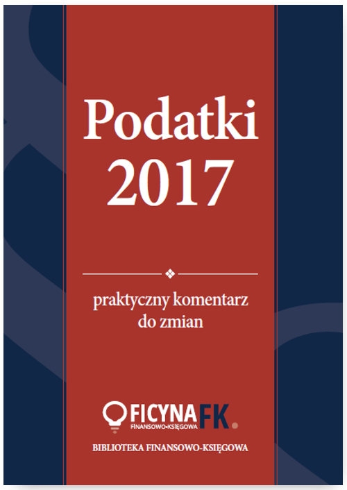 Książka - Podatki 2017 Praktyczny komentarz do zmian