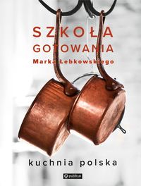 Książka - Szkoła gotowania Marka Łebkowskiego. Kuchnia polska