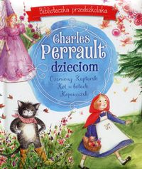 Książka - Biblioteczka przedszkolaka. Charles Perrault dzieciom: Czerwony Kapturek, Kot w butach i Kopciuszek