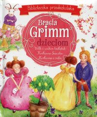 Książka - Biblioteczka przedszkolaka. Bracia Grimm dzieciom: Wilk i siedem koźlątek, Królewna Śnieżka oraz Królewna i żaba
