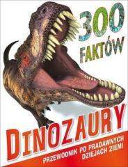 Książka - 300 faktów Dinozaury. Przewodnik po prawdziwych dziejach Ziemi
