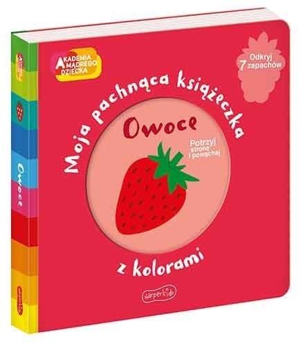 Owoce. Akademia Mądrego Dziecka. Moja pachnąca książeczka z kolorami