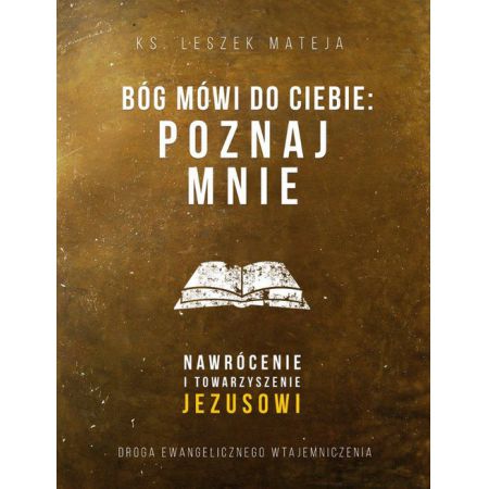 Bóg mówi do ciebie: Poznaj mnie. Nawrócenie i towarzyszenie Jezusowi. Droga ewangelicznego wtajemniczenia