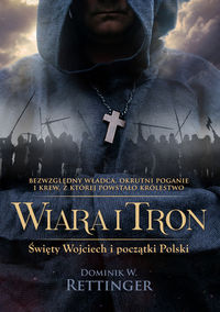 Wiara i tron. Świety Wojciech i początki Polski