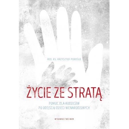 Książka - Życie ze stratą. Pomoc dla rodziców po odejściu dzieci nienarodzonych