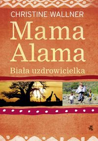 Książka - Mama Alama. Biała uzdrowicielka. Odnalazłam swoje życie w Afryce