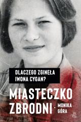 Książka - Miasteczko zbrodni Dlaczego zginęła Iwona Cygan Monika Góra