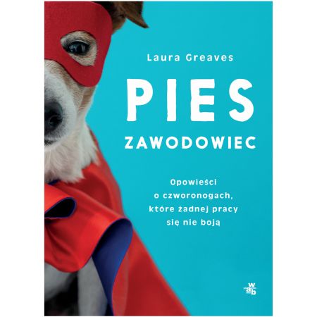 Pies zawodowiec. Opowieści o czworonogach, które żadnej pracy się nie boją