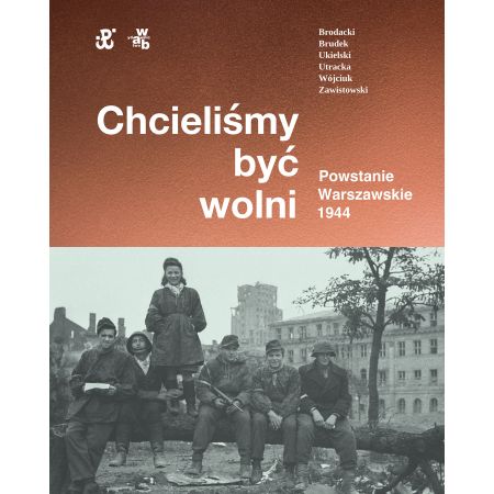 Książka - Chcieliśmy być wolni. Powstanie warszawskie 1944